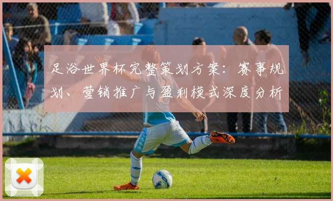足浴世界杯完整策划方案：赛事规划、营销推广与盈利模式深度分析