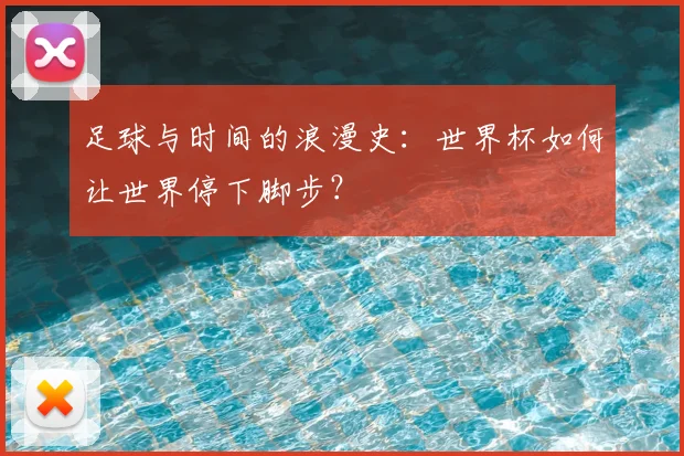 足球与时间的浪漫史：世界杯如何让世界停下脚步？