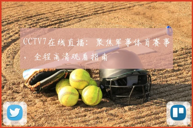 CCTV7在线直播：聚焦军事体育赛事，全程高清观看指南