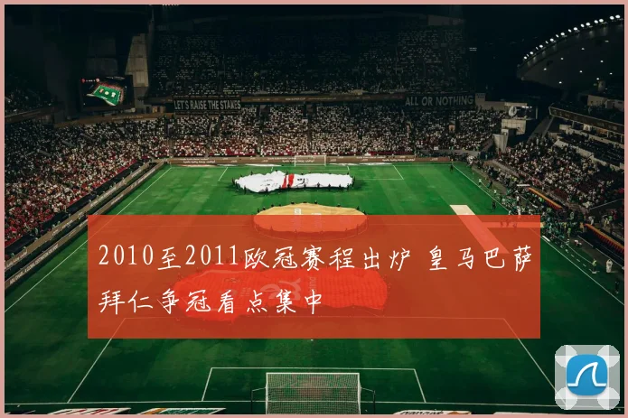 2010至2011欧冠赛程出炉 皇马巴萨拜仁争冠看点集中